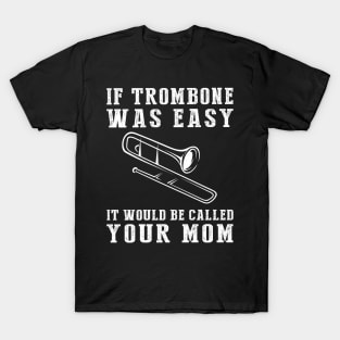 Brass & Chuckles: If Trombone Was Easy, It'd Be Called Your Mom! T-Shirt